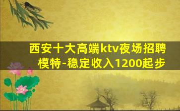 西安十大高端ktv夜场招聘模特-稳定收入1200起步